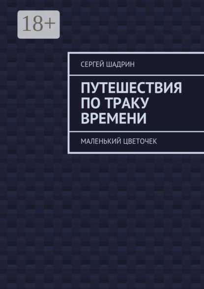 Книга Сергей Шадрин Путешествия по траку времени. Маленький цветочек