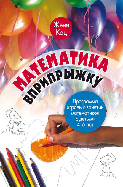 Книга Женя Кац, Евгения Марковна Кац Математика вприпрыжку. Программа игровых занятий математикой с детьми 4–6 лет
