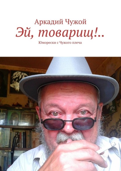 Книга Аркадий Чужой Эй, товарищ!.. Юморески с Чужого плеча