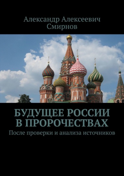 Книга Александр Алексеевич Смирнов Будущее России в пророчествах. После проверки и анализа источников