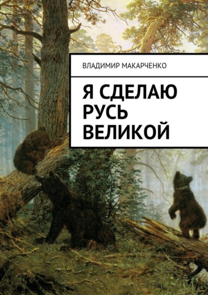 Книга Владимир Макарченко Я сделаю Русь великой. Фэнтези