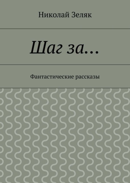 Книга Николай Петрович Зеляк Шаг за… Фантастические рассказы