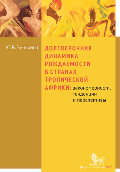 Книга Ю. В. Зинькина, Юлия Викторовна Зинькина Долгосрочная динамика рождаемости в странах Тропической Африки: закономерности, тенденции и перспективы