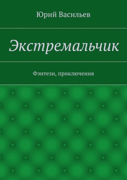 Книга Юрий Николаевич Васильев Экстремальчик. Фэнтези, приключения