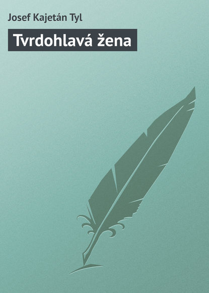 Книга Josef Kajetan Tyl Tvrdohlavá žena