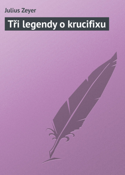 Книга Julius Zeyer Tři legendy o krucifixu