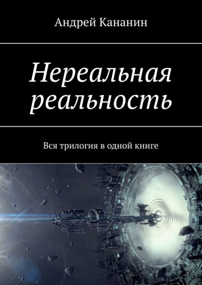 Книга Андрей Кананин Нереальная реальность. Вся трилогия в одной книге