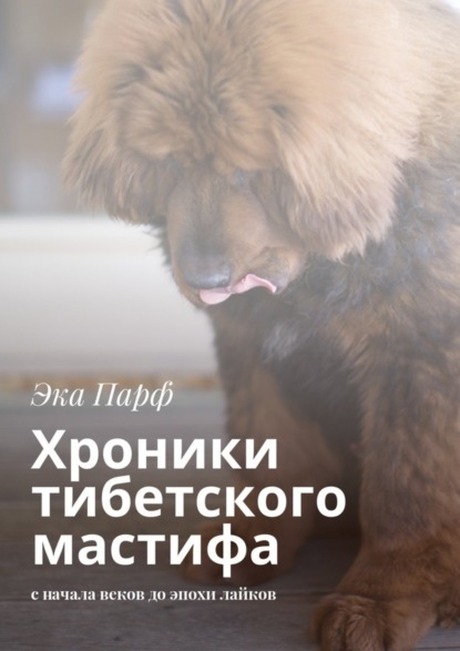 Книга Эка Парф Хроники тибетского мастифа. с начала веков до эпохи лайков