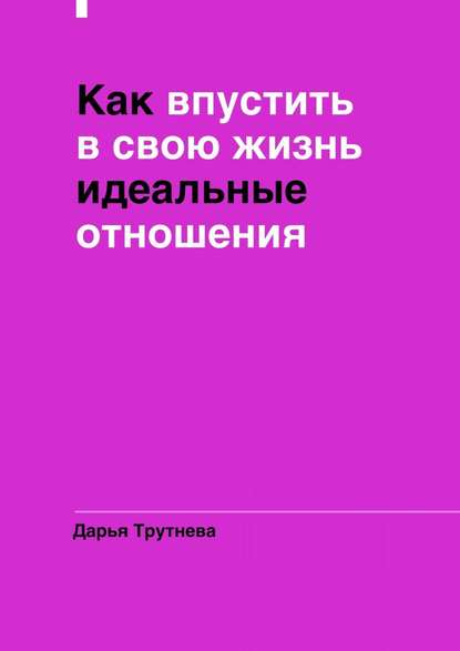 Книга Дарья Трутнева Как впустить в свою жизнь идеальные отношения