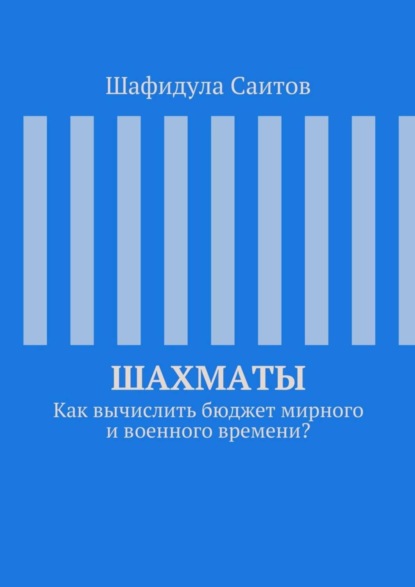 Книга Шафидула Саитов Шахматы. Как вычислить бюджет мирного и военного времени?