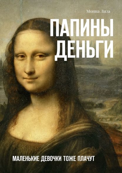 Книга Монна Лиза,  Монна Лиза Папины деньги. Маленькие девочки тоже плачут