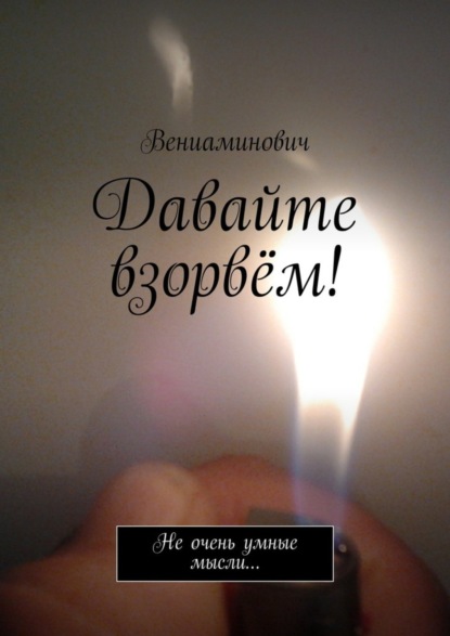 Книга Вениаминович,  Вениаминович Давайте взорвём! Не очень умные мысли…