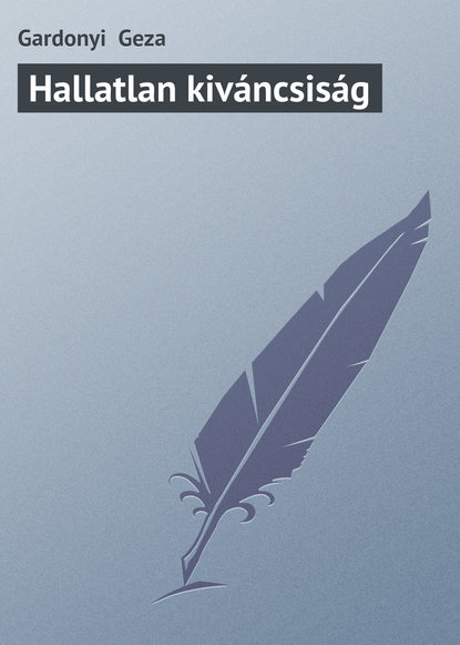Книга Gardonyi Geza, Gardonyi  Geza Hallatlan kiváncsiság