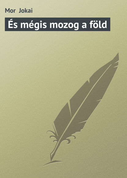 Книга Mor  Jokai, Mor Jokai És mégis mozog a föld