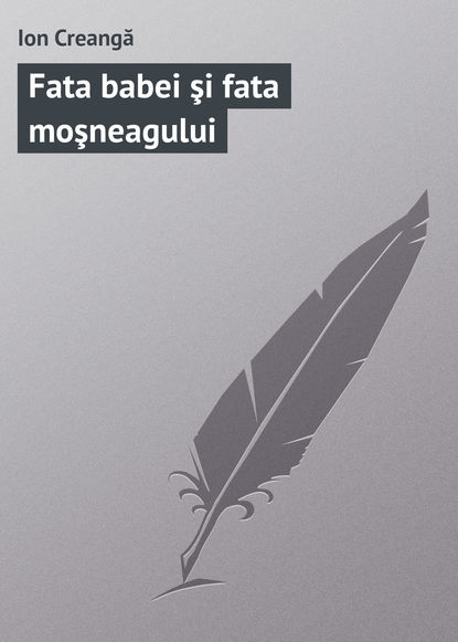 Книга Ion Creangă Fata babei şi fata moşneagului