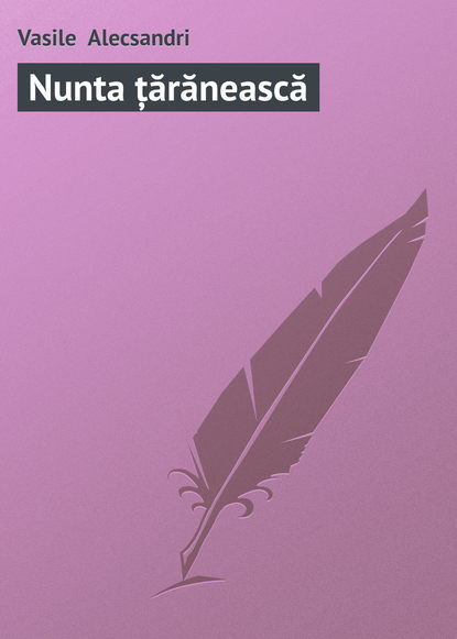 Книга Vasile Alecsandri, Vasile  Alecsandri Nunta țărănească