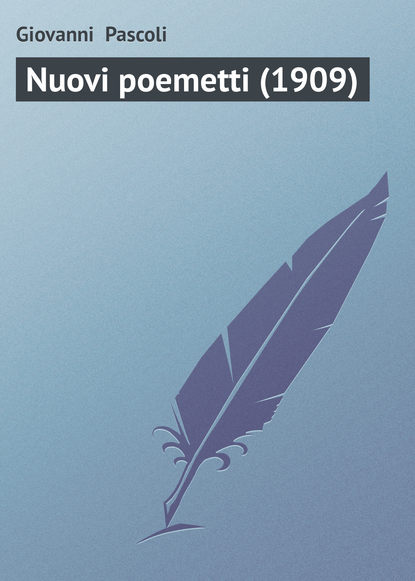 Книга Giovanni Pascoli, Giovanni  Pascoli Nuovi poemetti (1909)
