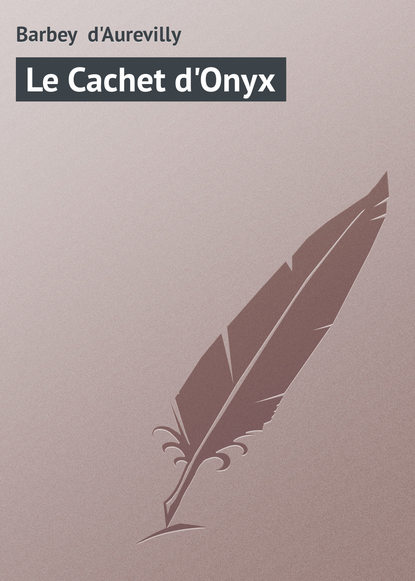 Книга Jules Barbey d'Aurevilly, Barbey d'Aurevilly Jules Le Cachet d'Onyx
