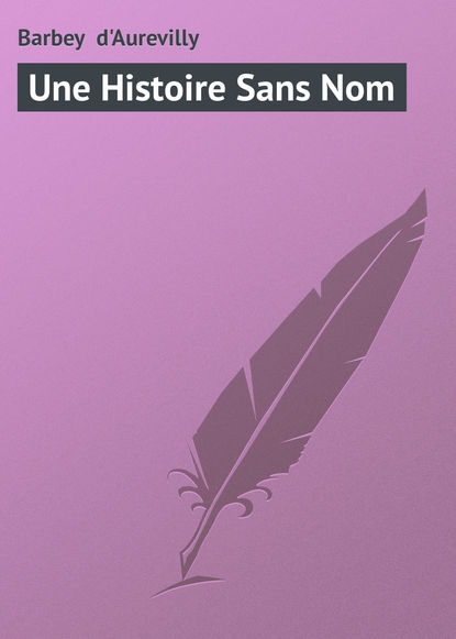 Книга Jules Barbey d'Aurevilly, Barbey d'Aurevilly Jules Une Histoire Sans Nom