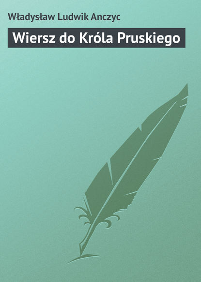 Книга Władysław Anczyc, Anczyc Władysław Ludwik Wiersz do Króla Pruskiego