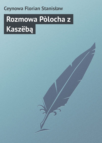 Книга Florian Ceynowa, Florian Stanisław Ceynowa Rozmowa Pòlocha z Kaszëbą