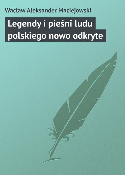 Книга Wacław Aleksander Maciejowski, Wacław Maciejowski Aleksander Legendy i pieśni ludu polskiego nowo odkryte