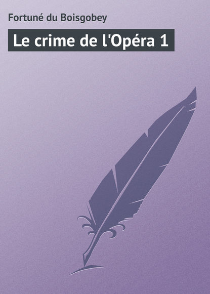Книга Fortune Du Boisgobey, Fortuné Boisgobey du Le crime de l'Opéra 1