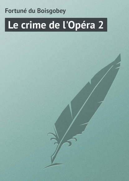 Книга Fortune Du Boisgobey, Fortuné Boisgobey du Le crime de l'Opéra 2