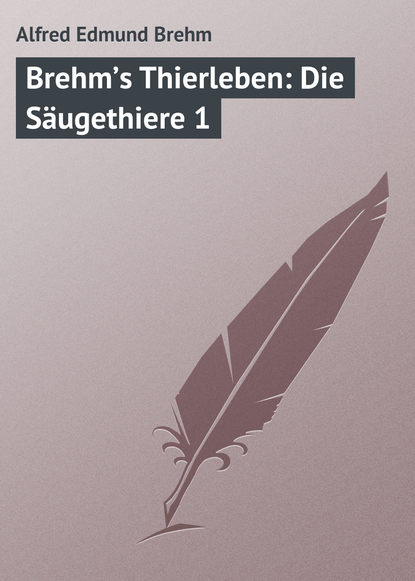 Книга Alfred Brehm Edmund, Alfred Edmund Brehm Brehm’s Thierleben: Die Säugethiere 1