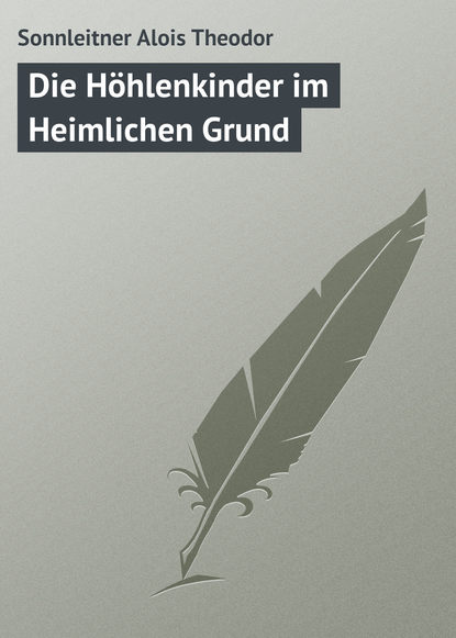 Книга Sonnleitner Theodor Alois, Sonnleitner Alois Theodor Die Höhlenkinder im Heimlichen Grund