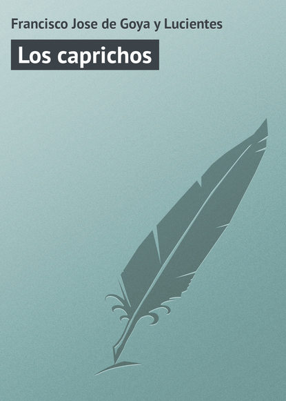 Книга Francisco Goya, Francisco Jose de Goya y Lucientes Los caprichos