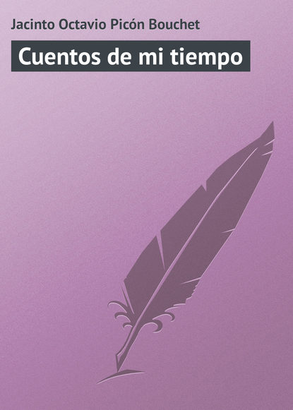 Книга Jacinto Picón Octavio, Jacinto Octavio Picón Bouchet Cuentos de mi tiempo