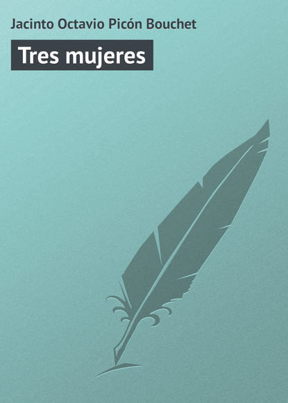 Книга Jacinto Picón Octavio, Jacinto Octavio Picón Bouchet Tres mujeres