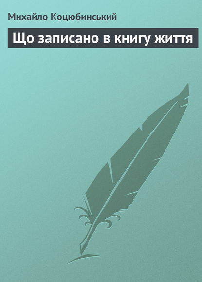 Книга Михайло Коцюбинський, Михайло Михайлович Коцюбинський Що записано в книгу життя
