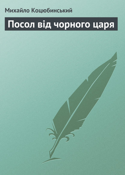 Книга Михайло Коцюбинський, Михайло Михайлович Коцюбинський Посол від чорного царя