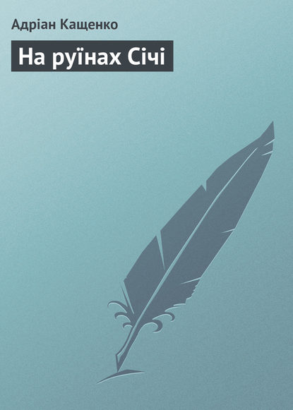 Книга Адріан Феофанович Кащенко, Адріан Кащенко На руїнах Січі