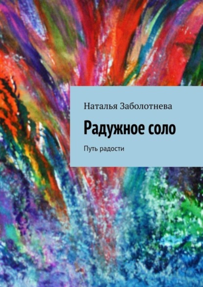 Книга Наталья Борисовна Заболотнева Радужное соло. Путь радости