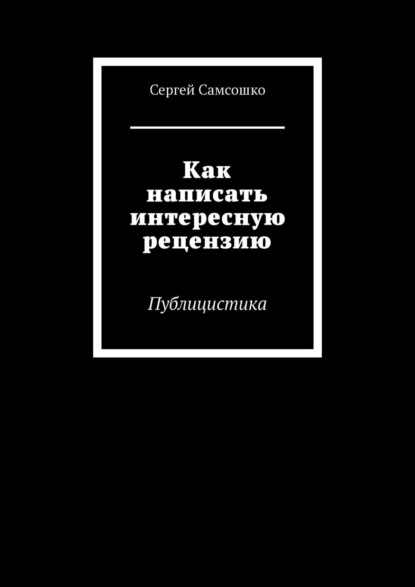 Книга Сергей Самсошко Как написать интересную рецензию. Публицистика