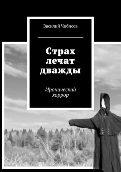 Книга Василий Чибисов, Василий Васильевич Чибисов Страх лечат дважды. Иронический хоррор