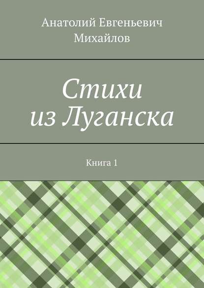 Книга Анатолий Евгеньевич Михайлов Cтихи из Луганска. Книга 1
