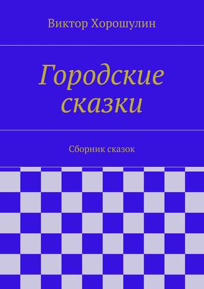 Книга Виктор Анатольевич Хорошулин Городские сказки. Сборник сказок