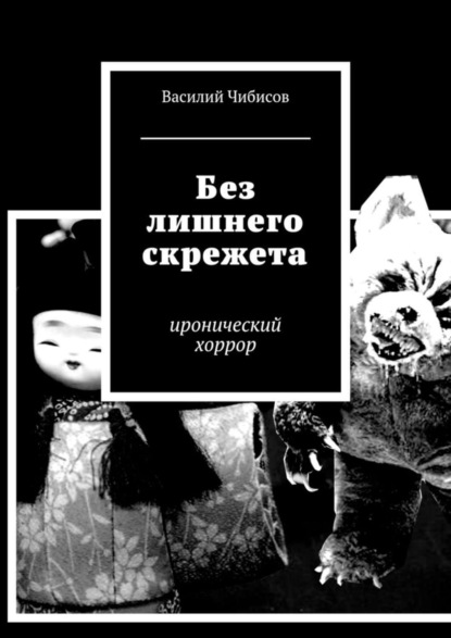 Книга Василий Чибисов, Василий Васильевич Чибисов Без лишнего скрежета. иронический хоррор