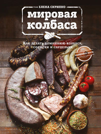 Книга ХлебСоль, Елена Скрипко Мировая колбаса. Как делать домашнюю колбасу, сосиски и сардельки