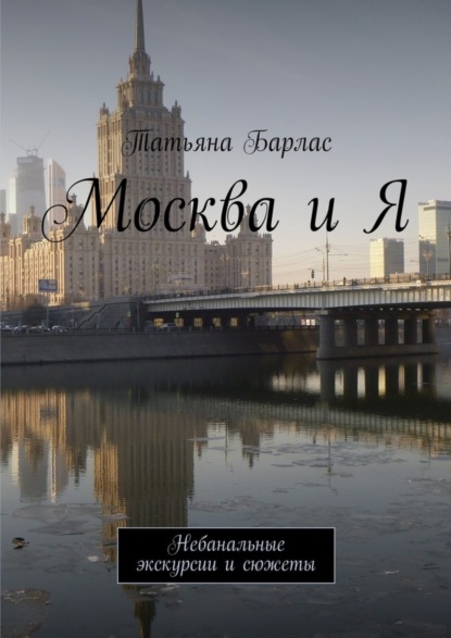 Книга Татьяна Барлас Москва и Я. Небанальные экскурсии и сюжеты