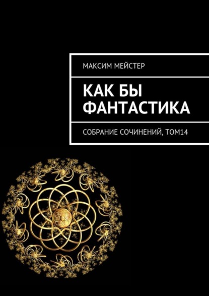 Книга Максим Мейстер Как бы фантастика. Собрание сочинений, том 14