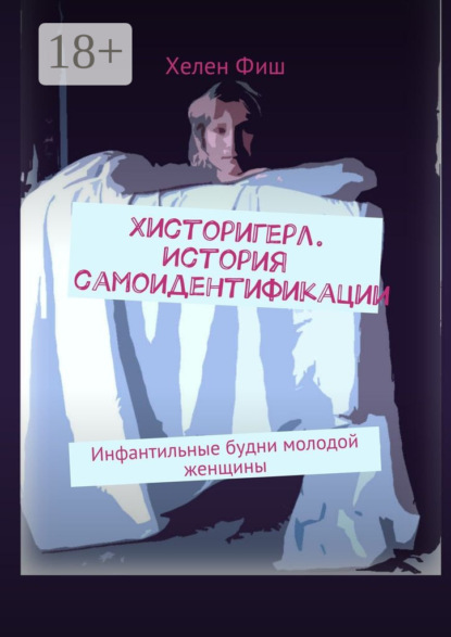 Книга Хелен Фиш Хисторигерл. История самоидентификации. Инфантильные будни молодой женщины
