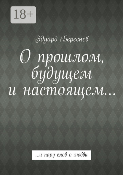Книга Эдуард Береснев О прошлом, будущем и настоящем… …и пару слов о любви