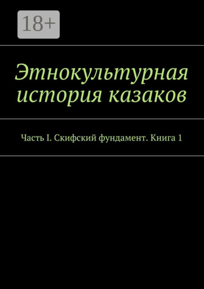 Книга Александр Витальевич Дзиковицкий Этнокультурная история казаков. Часть I. Скифский фундамент. Книга 1
