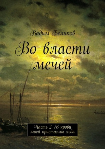 Книга Вадим Беликов Во власти мечей. Часть 2. В крови моей кристаллы льда