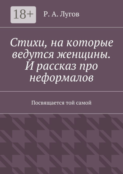Книга Р. А. Лугов Стихи, на которые ведутся женщины. И рассказ про неформалов. Посвящается той самой